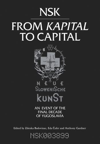 NSK from Kapital to Capital Neue Slowenische Kunst-an Event of the Final Decade of Yugoslavia