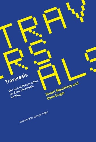 Traversals The Use of Preservation for Early Electronic Writing