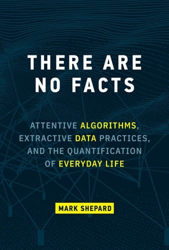 There Are No Facts Attentive Algorithms, Extractive Data Practices, and the Quantification of Everyday Life