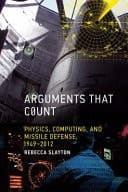 Arguments that Count Physics, Computing, and Missile Defense, 1949-2012