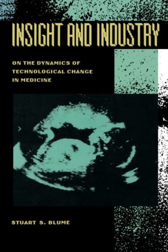 Insight and Industry On the Dynamics of Technological Change in Medicine