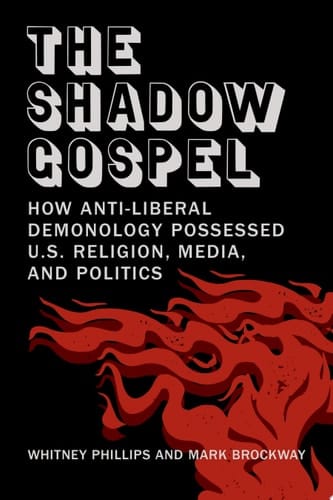 The Shadow Gospel How Anti-liberal Demonology Possessed U.S. Religion, Media, and Politics