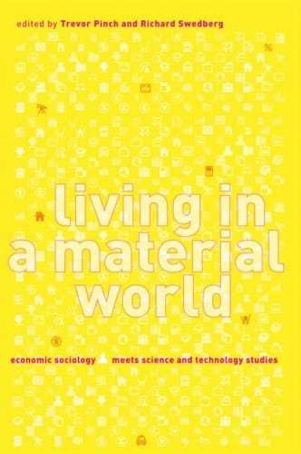 Living in a Material World: Economic Sociology Meets Science and Technology Studies (Inside Technology)