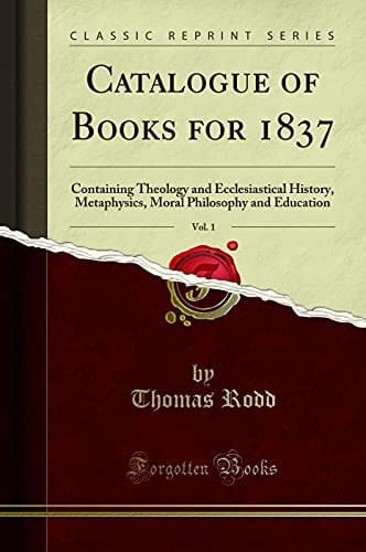 Catalogue of Books for 1837, Vol. 1 Containing Theology and Ecclesiastical History, Metaphysics, Moral Philosophy and Education (Classic Reprint)