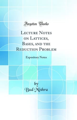 Lecture Notes on Lattices, Bases, and the Reduction Problem Expository Notes (Classic Reprint)