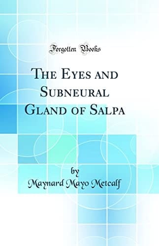 The Eyes and Subneural Gland of Salpa (Classic Reprint)