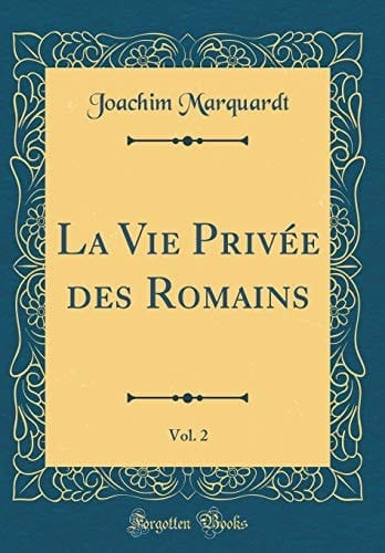 La Vie Privée Des Romains, Vol. 2 (Classic Reprint)