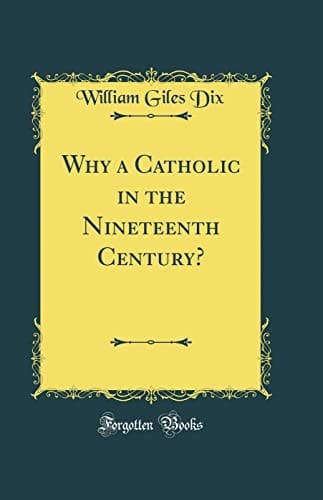 Why a Catholic in the Nineteenth Century? (Classic Reprint)