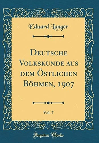 Deutsche Volkskunde Aus Dem Östlichen Böhmen, 1907, Vol. 7 (Classic Reprint)