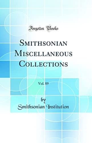 Smithsonian Miscellaneous Collections, Vol. 89 (Classic Reprint)