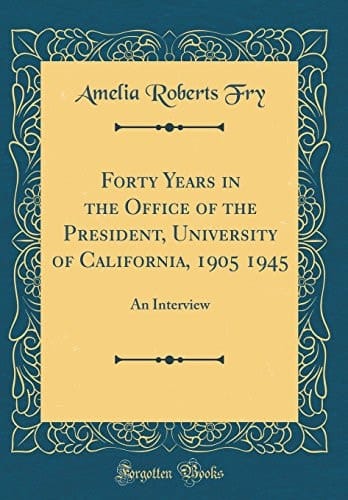Forty Years in the Office of the President, University of California, 1905 1945 An Interview (Classic Reprint)