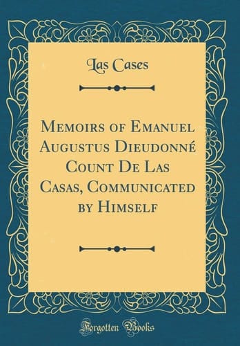 Memoirs of Emanuel Augustus Dieudonné Count de Las Casas, Communicated by Himself (Classic Reprint)