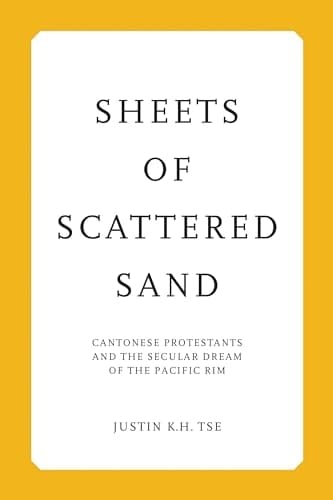Sheets of Scattered Sand Cantonese Protestants and the Secular Dream of the Pacific Rim