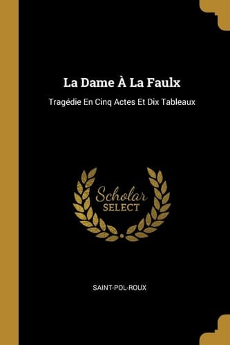 La Dame À La Faulx Tragédie En Cinq Actes Et Dix Tableaux
