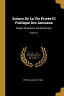 Scènes De La Vie Privée Et Publique Des Animaux Etudes De Moeurs Contemporains; Volume 1