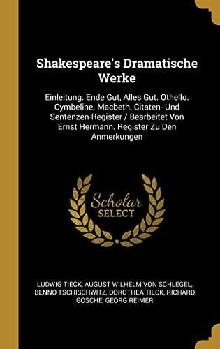 Shakespeare's Dramatische Werke Einleitung. Ende Gut, Alles Gut. Othello. Cymbeline. Macbeth. Citaten- Und Sentenzen-Register / Bearbeitet Von Ernst Hermann. Register Zu Den Anmerkungen
