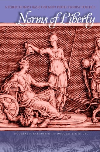 Norms of Liberty A Perfectionist Basis for Non-perfectionist Politics