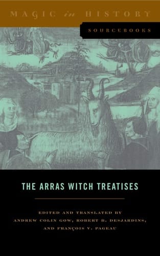 The Arras Witch Treatises Johannes Tinctor's Invectives Contre la Secte de Vauderie and the Recollectio Casus, Status Et Condicionis Valdensium Ydolatrarum by the Anonymous of Arras (1460)