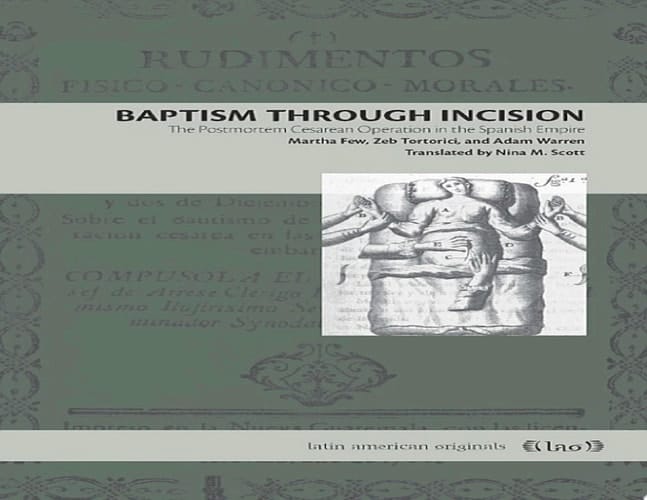 Baptism Through Incision The Postmortem Cesarean Operation in the Spanish Empire