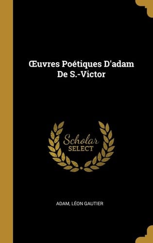 Oeuvres Poétiques d'Adam de S. -Victor