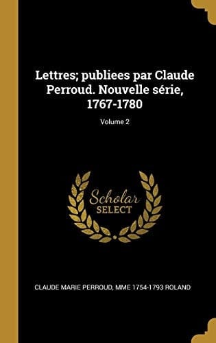 Lettres; Publiees Par Claude Perroud. Nouvelle Série, 1767-1780; Volume 2