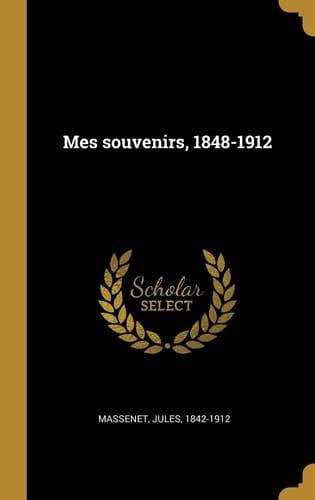 Mes Souvenirs, 1848-1912