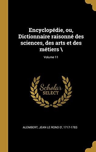 Encyclopédie, Ou, Dictionnaire Raisonné des Sciences, des Arts et des Métiers; Volume 11