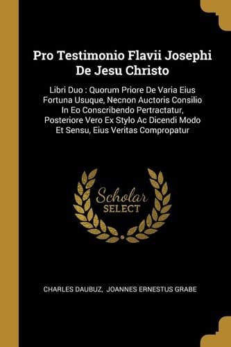 Pro Testimonio Flavii Josephi De Jesu Christo: Libri Duo: Quorum Priore De Varia Eius Fortuna Usuque, Necnon Auctoris Consilio In Eo Conscribendo Pert