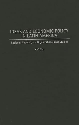 Ideas and Economic Policy in Latin America: Regional, National, and Organizational Case Studies (History; 60)