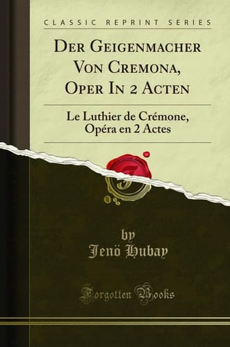 Der Geigenmacher Von Cremona, Oper in 2 Acten Le Luthier de Crémone, Opéra En 2 Actes (Classic Reprint)
