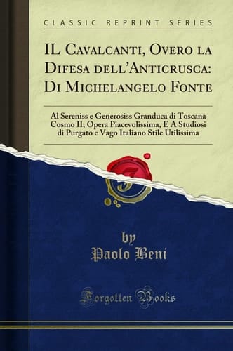 Il Cavalcanti, Overo La Difesa Dell'anticrusca Di Michelangelo Fonte: Al Sereniss E Generosiss Granduca Di Toscana Cosmo II; Opera Piacevolissima, E a Studiosi Di Purgato E Vago Italiano Stile Utilissima (Classic Reprint)