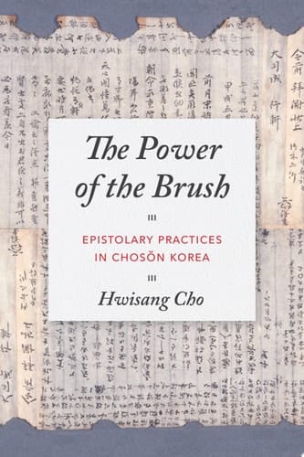 The Power of the Brush Epistolary Practices in Chos?n Korea