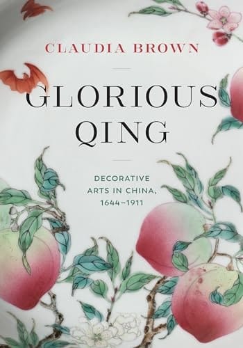 Glorious Qing Decorative Arts in China, 1644-1911