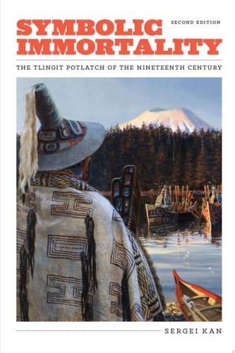 Symbolic Immortality The Tlingit Potlatch of the Nineteenth Century, Second Edition