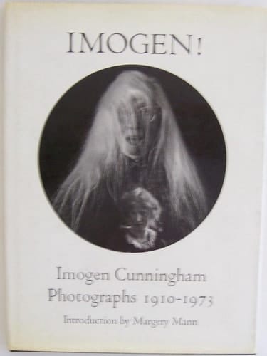 Imogen! Imogen Cunningham Photographs, 1910-1973
