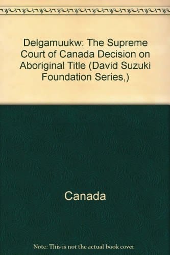 Delgamuukw The Supreme Court of Canada Decision on Aboriginal Title