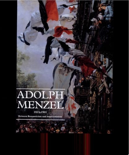 Adolph Menzel, 1815-1905 Between Romanticism and Impressionism