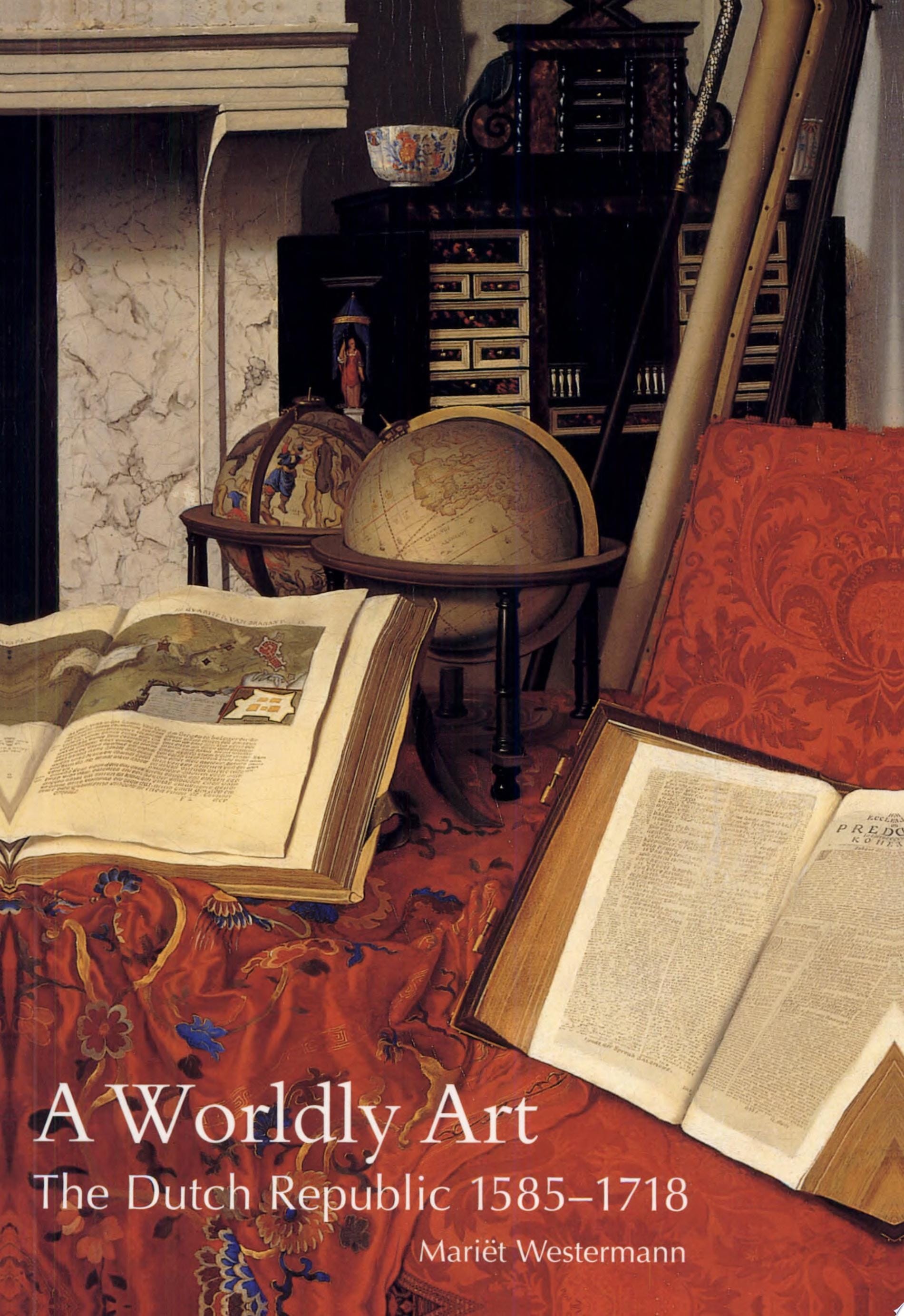 A Worldly Art The Dutch Republic, 1585-1718
