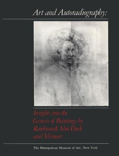 Art and Autoradiography Insights Into the Genesis of Paintings by Rembrandt, Van Dyck, and Vermeer