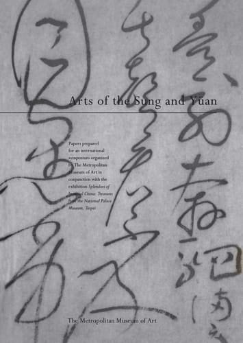 Arts of the Sung and Yüan Papers Prepared for an International Symposium Organized by the Metropolitan Museum of Art in Conjunction with the Exhibition Splendors of Imperial China: Treasures from the National Palace Museum, Taipei