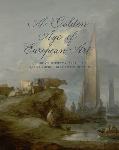 A Golden Age of European Art Celebrating Fifty Years of the Sarah Campbell Blaffer Foundation