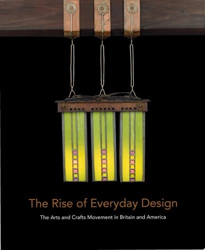 The Rise of Everyday Design The Arts and Crafts Movement in Britain and America