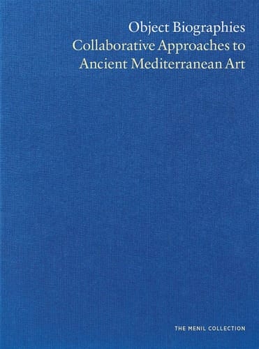 Object Biographies Collaborative Approaches to Ancient Mediterranean Art