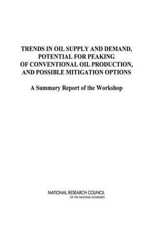 Trends in Oil Supply and Demand, the Potential for Peaking of Conventional Oil Production, and Possible Mitigation Options A Summary Report of the Workshop