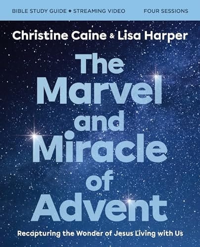 The Marvel and Miracle of Advent Study Guide Plus Streaming Video Recapturing the Wonder of Jesus Living with Us
