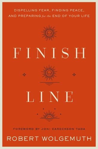Finish Line Dispelling Fear, Finding Peace, and Preparing for the End of Your Life