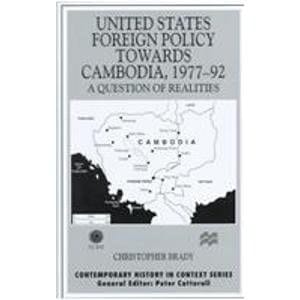 United States Foreign Policy Towards Cambodia, 1977-92 A Question of Realities
