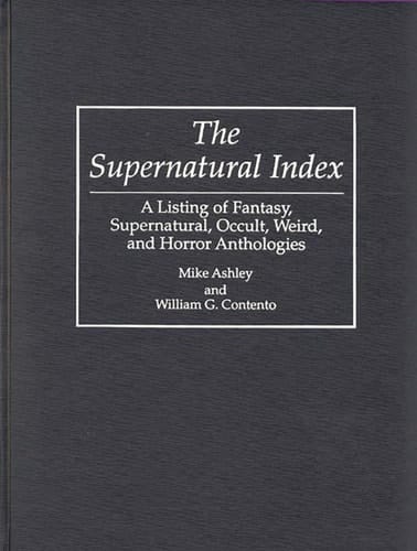The Supernatural Index A Listing of Fantasy, Supernatural, Occult, Weird, and Horror Anthologies