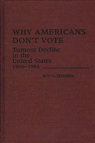 Why Americans Don't Vote Turnout Decline in the United States, 1960-1984