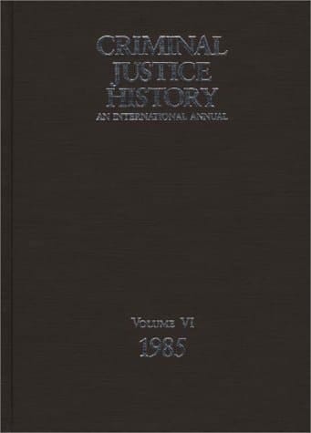 Criminal Justice History An International Annual, 1985